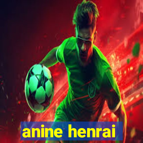 anine henrai